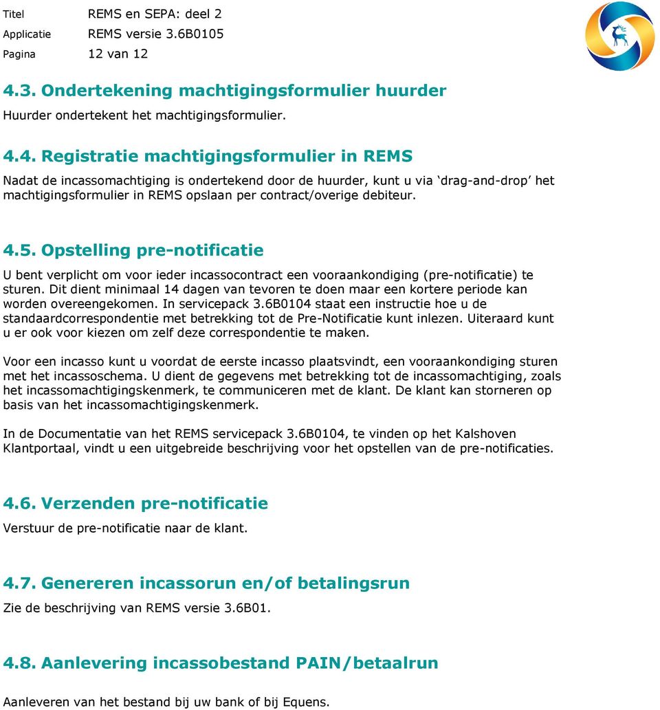 4. Registratie machtigingsformulier in REMS Nadat de incassomachtiging is ondertekend door de huurder, kunt u via drag-and-drop het machtigingsformulier in REMS opslaan per contract/overige debiteur.