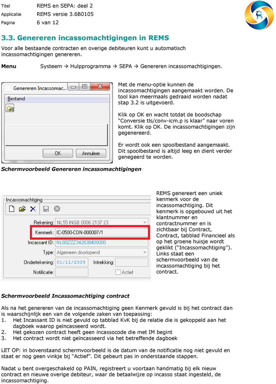 De tool kan meermaals gedraaid worden nadat stap 3.2 is uitgevoerd. Klik op OK en wacht totdat de boodschap Conversie tls/conv-icm.p is klaar naar voren komt. Klik op OK. De incassomachtigingen zijn gegenereerd.