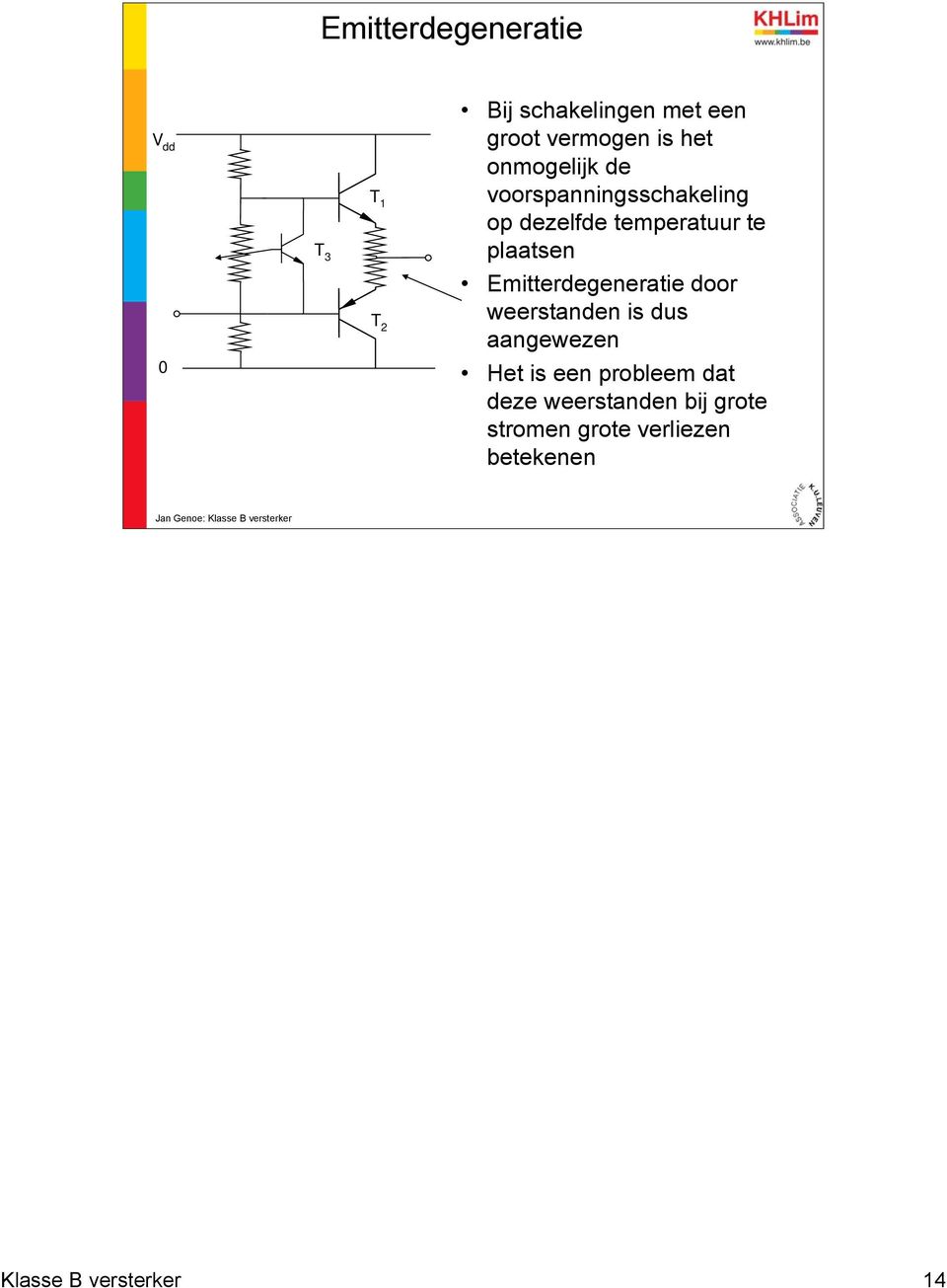 Emitterdegeneratie door weerstanden is dus aangewezen Het is een probleem dat