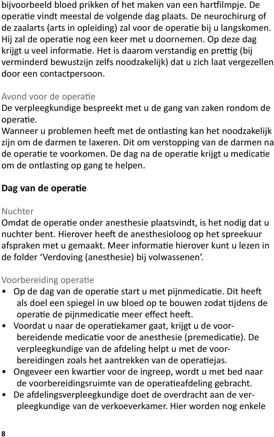 Het is daarom verstandig en prettig (bij verminderd bewustzijn zelfs noodzakelijk) dat u zich laat vergezellen door een contactpersoon.