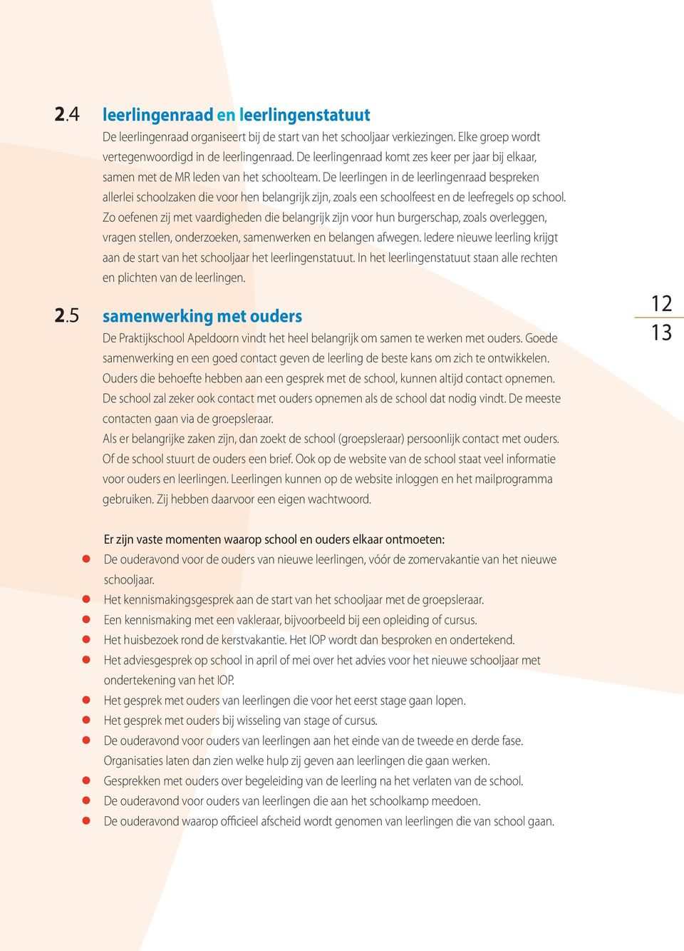 De leerlingen in de leerlingenraad bespreken allerlei schoolzaken die voor hen belangrijk zijn, zoals een schoolfeest en de leefregels op school.