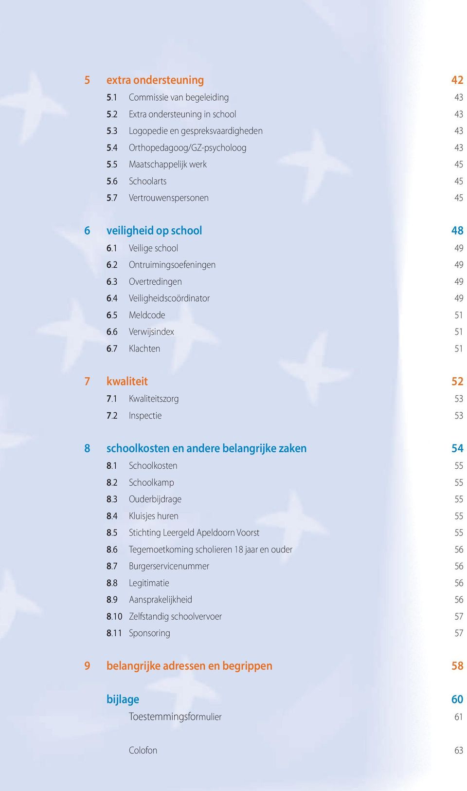 4 Veiligheidscoördinator 49 6.5 Meldcode 51 6.6 Verwijsindex 51 6.7 Klachten 51 7 kwaliteit 52 7.1 Kwaliteitszorg 53 7.2 Inspectie 53 8 schoolkosten en andere belangrijke zaken 54 8.