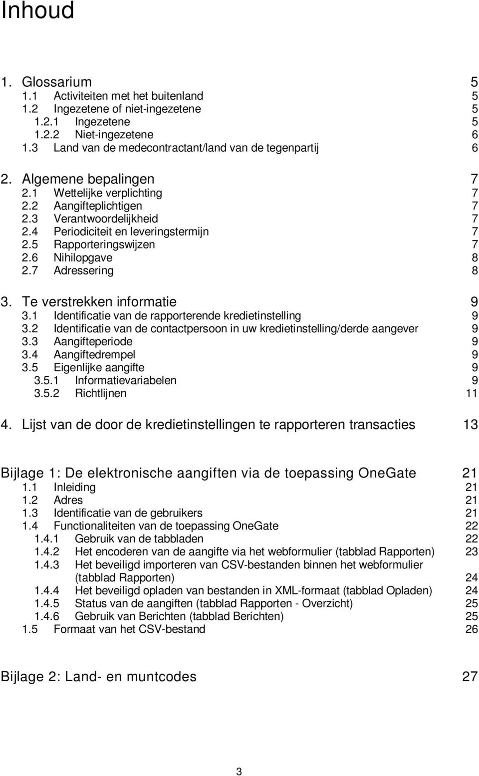 7 Adressering 8 3. Te verstrekken informatie 9 3.1 Identificatie van de rapporterende kredietinstelling 9 3.2 Identificatie van de contactpersoon in uw kredietinstelling/derde aangever 9 3.