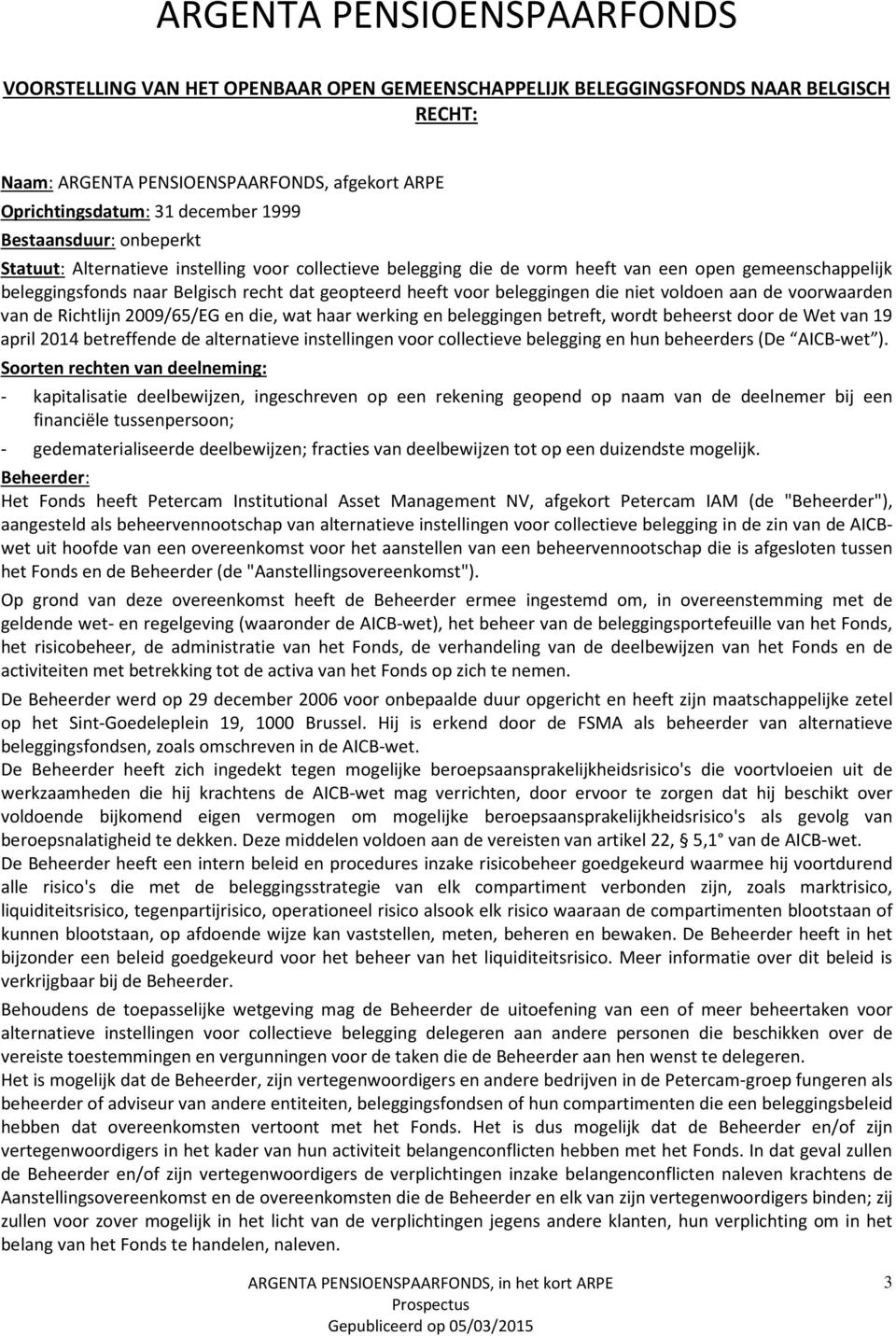 aan de voorwaarden van de Richtlijn 2009/65/EG en die, wat haar werking en beleggingen betreft, wordt beheerst door de Wet van 19 april 2014 betreffende de alternatieve instellingen voor collectieve