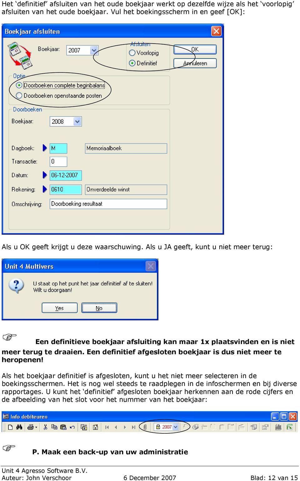 Als u JA geeft, kunt u niet meer terug: Een definitieve boekjaar afsluiting kan maar 1x plaatsvinden en is niet meer terug te draaien. Een definitief afgesloten boekjaar is dus niet meer te heropenen!