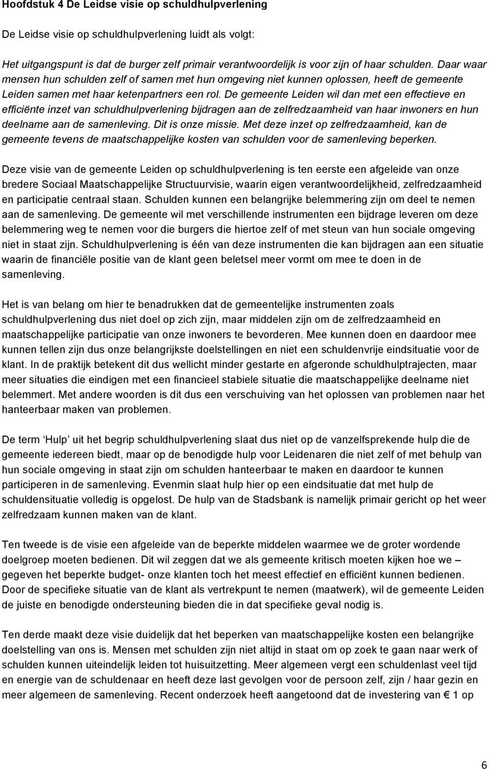 De gemeente Leiden wil dan met een effectieve en efficiënte inzet van schuldhulpverlening bijdragen aan de zelfredzaamheid van haar inwoners en hun deelname aan de samenleving. Dit is onze missie.