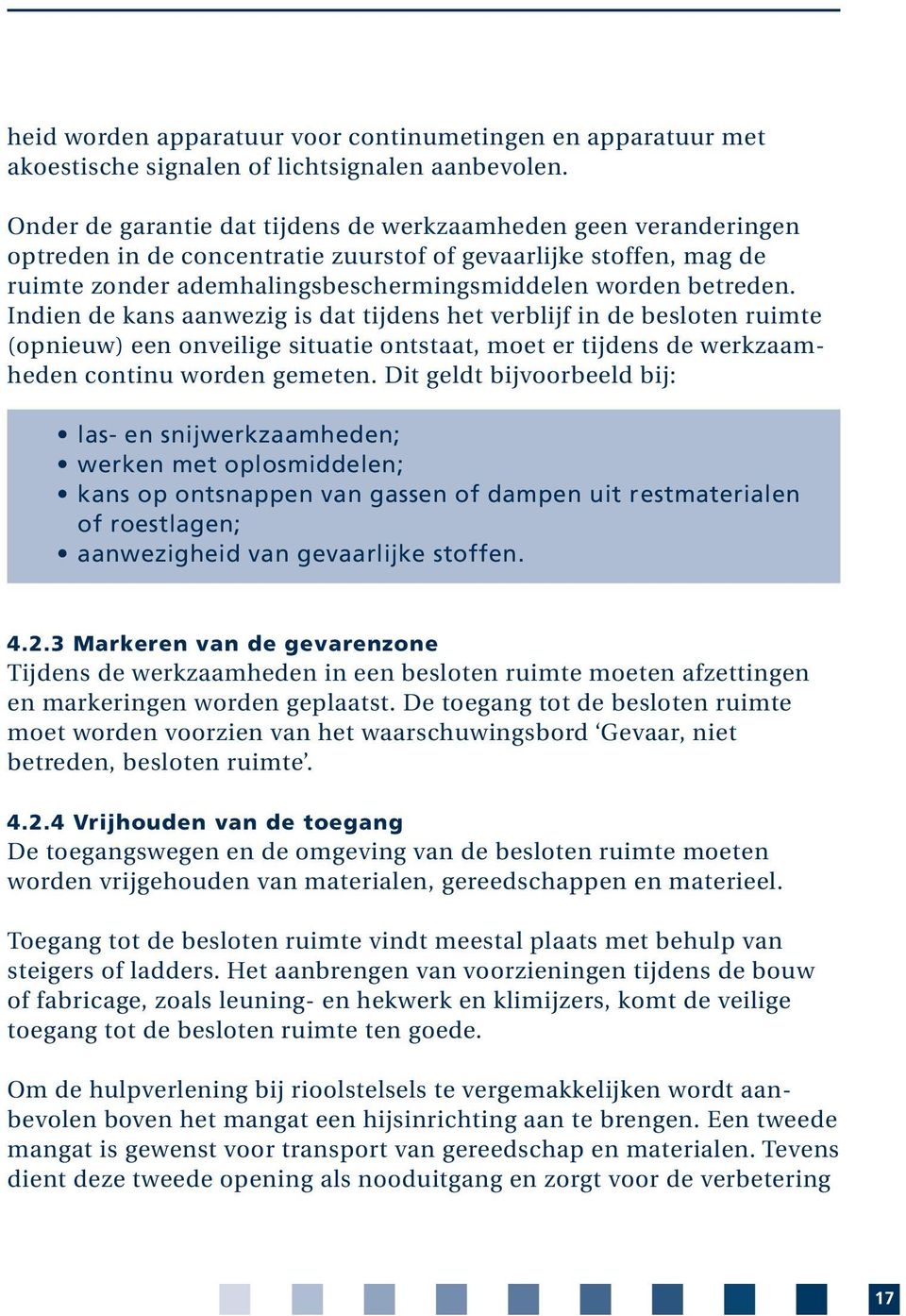 Indien de kans aanwezig is dat tijdens het verblijf in de besloten ruimte (opnieuw) een onveilige situatie ontstaat, moet er tijdens de werkzaamheden continu worden gemeten.