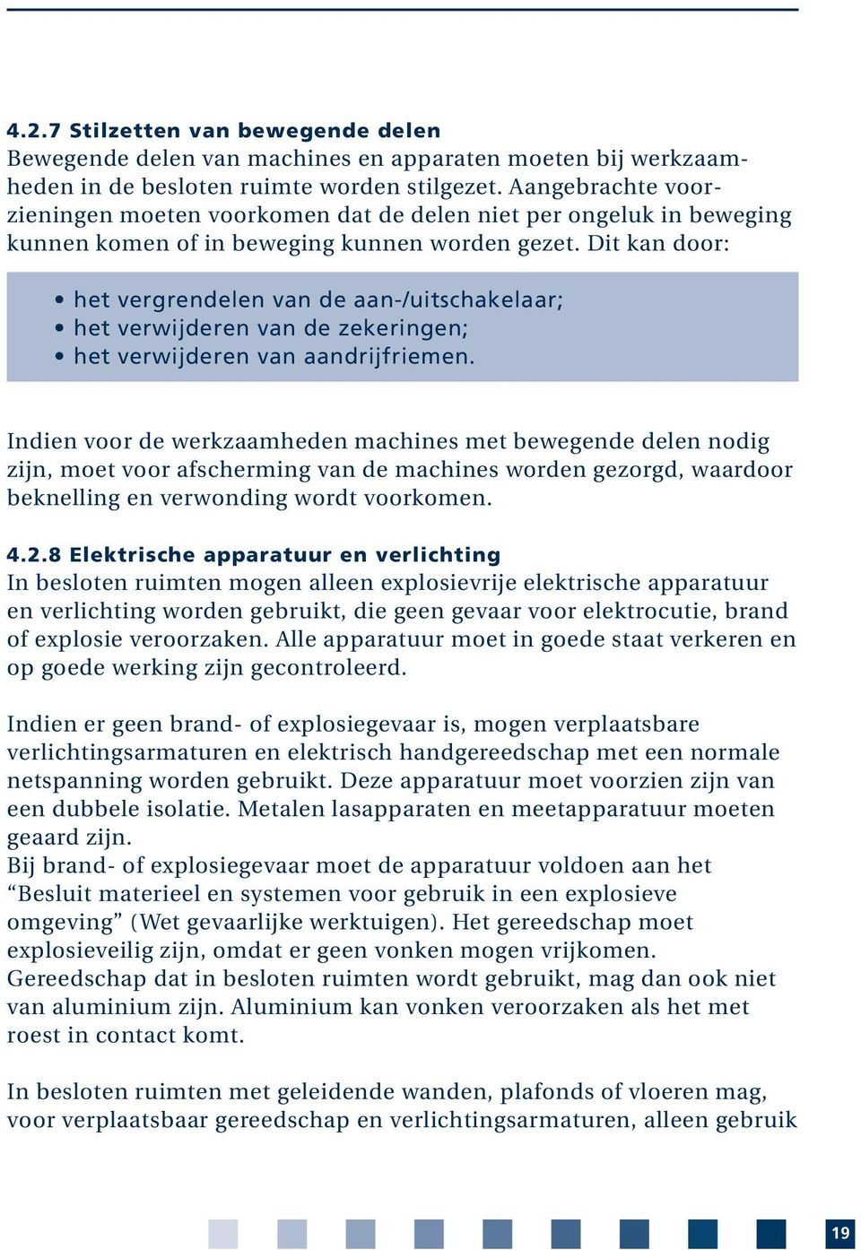 Dit kan door: het vergrendelen van de aan-/uitschakelaar; het verwijderen van de zekeringen; het verwijderen van aandrijfriemen.