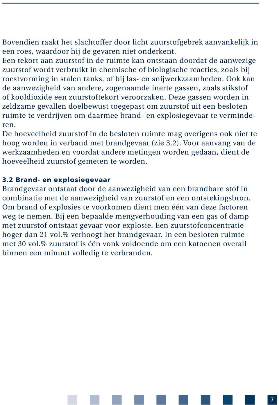 snijwerkzaamheden. Ook kan de aanwezigheid van andere, zogenaamde inerte gassen, zoals stikstof of kooldioxide een zuurstoftekort veroorzaken.