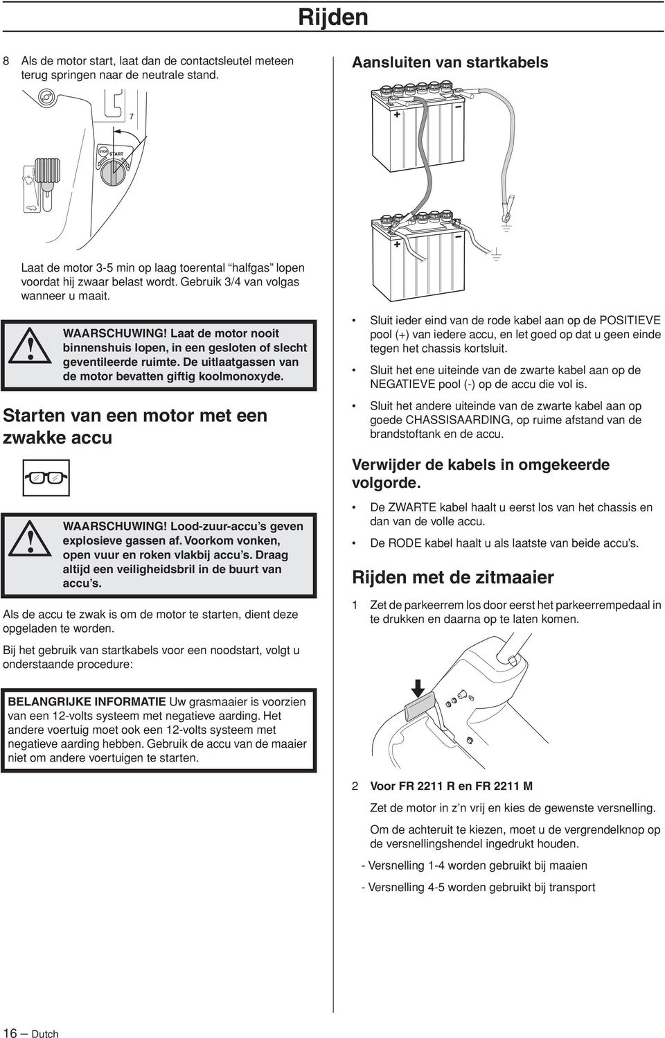 Starten van een motor met een zwakke accu WAARSCHUWING Laat de motor nooit binnenshuis lopen, in een gesloten of slecht geventileerde ruimte.