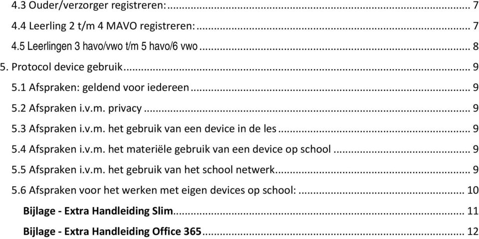 .. 9 5.4 Afspraken i.v.m. het materiële gebruik van een device op school... 9 5.5 Afspraken i.v.m. het gebruik van het school netwerk... 9 5.6 Afspraken voor het werken met eigen devices op school:.