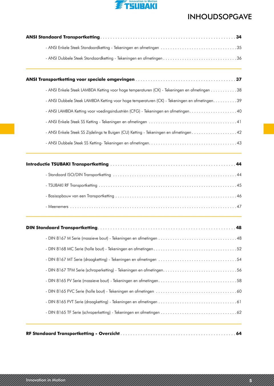 .. 38 - ANSI Dubbele Steek LAMBDA Ketting voor hoge temeraturen (CK) - ekeningen en afmetingen.... 39 - ANSI LAMBDA Ketting voor voedingsindustriën (CFG) - ekeningen en afmetingen.