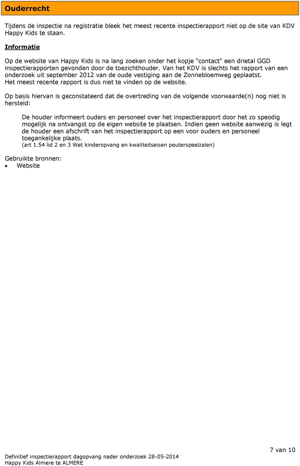 Van het KDV is slechts het rapport van een onderzoek uit september 2012 van de oude vestiging aan de Zonnebloemweg geplaatst. Het meest recente rapport is dus niet te vinden op de website.