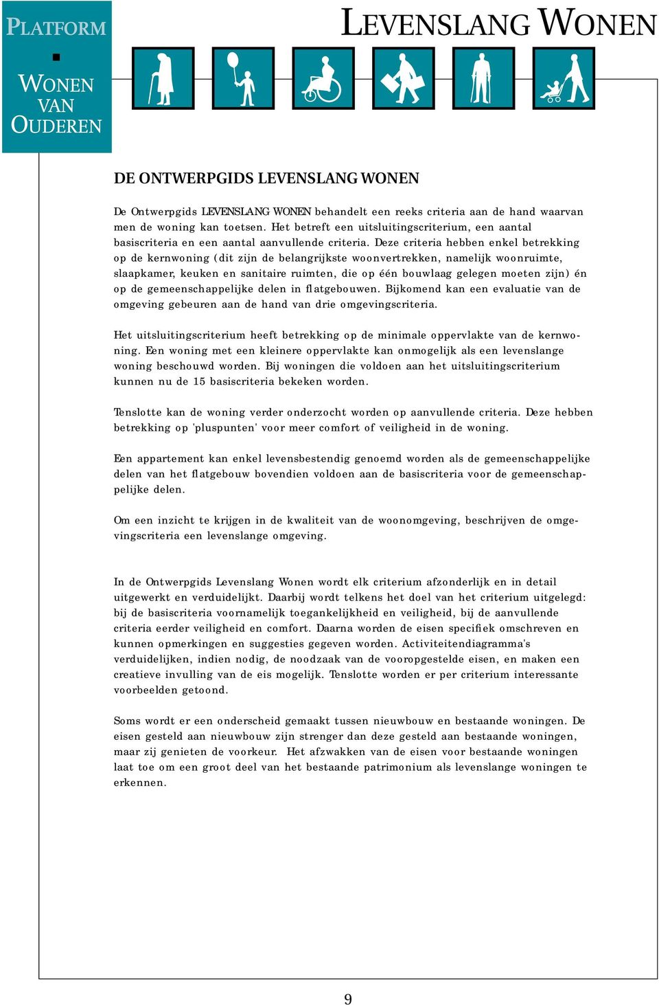 Deze criteria hebben enkel betrekking op de kernwoning (dit zijn de belangrijkste woonvertrekken, namelijk woonruimte, slaapkamer, keuken en sanitaire ruimten, die op één bouwlaag gelegen moeten