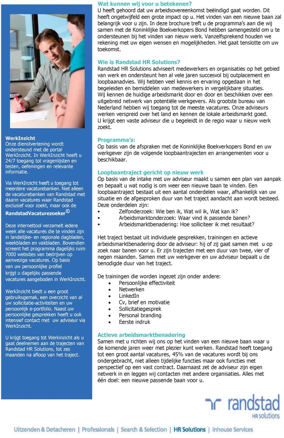 In deze brochure treft u de programma s aan die wij samen met de Koninklijke Boekverkopers Bond hebben samengesteld om u te ondersteunen bij het vinden van nieuw werk.