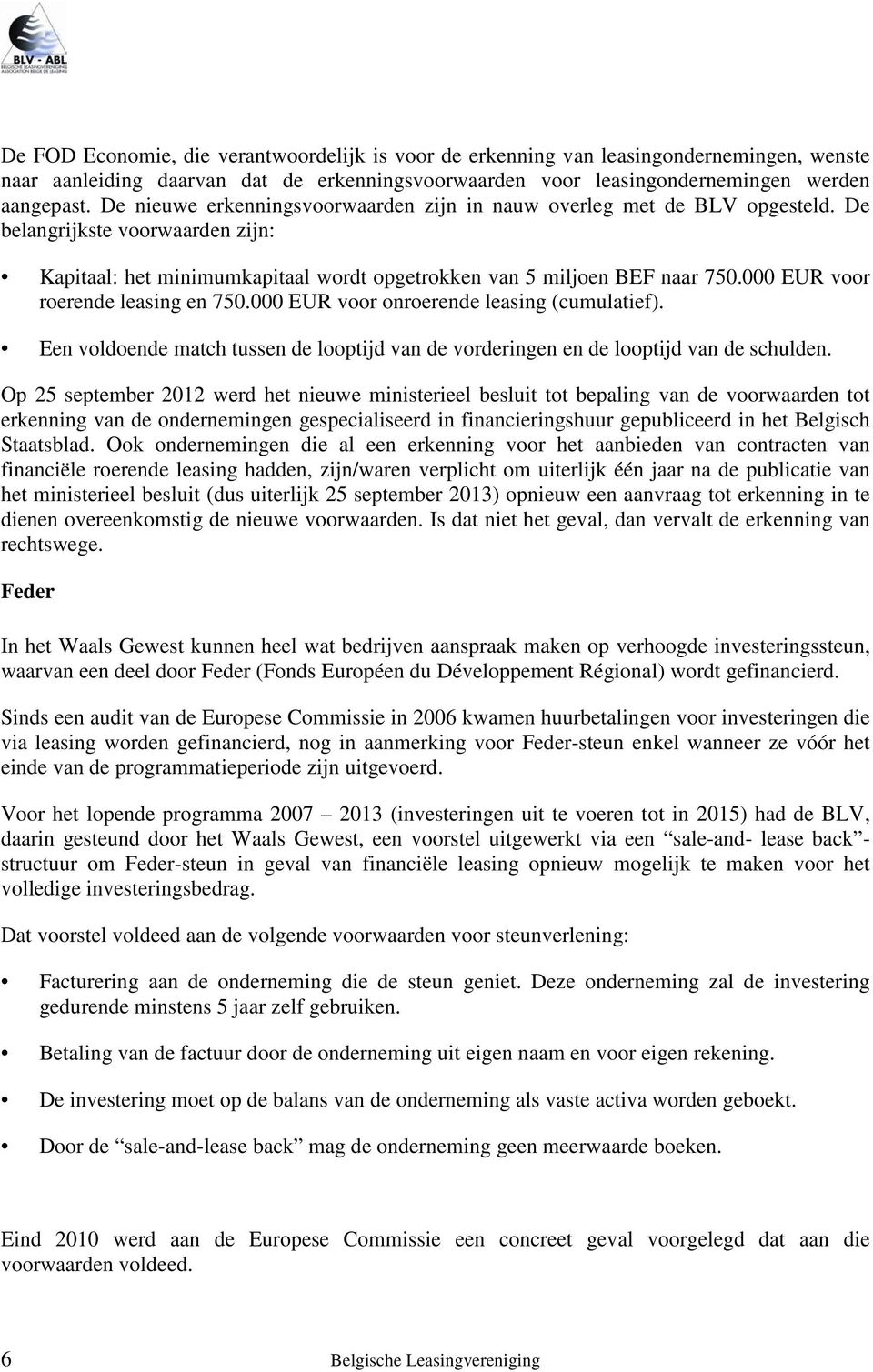 000 EUR voor roerende leasing en 750.000 EUR voor onroerende leasing (cumulatief). Een voldoende match tussen de looptijd van de vorderingen en de looptijd van de schulden.