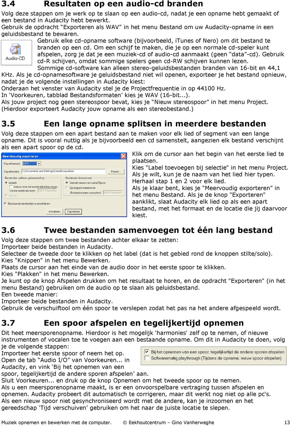 Gebruik elke cd-opname software (bijvoorbeeld, itunes of Nero) om dit bestand te branden op een cd.