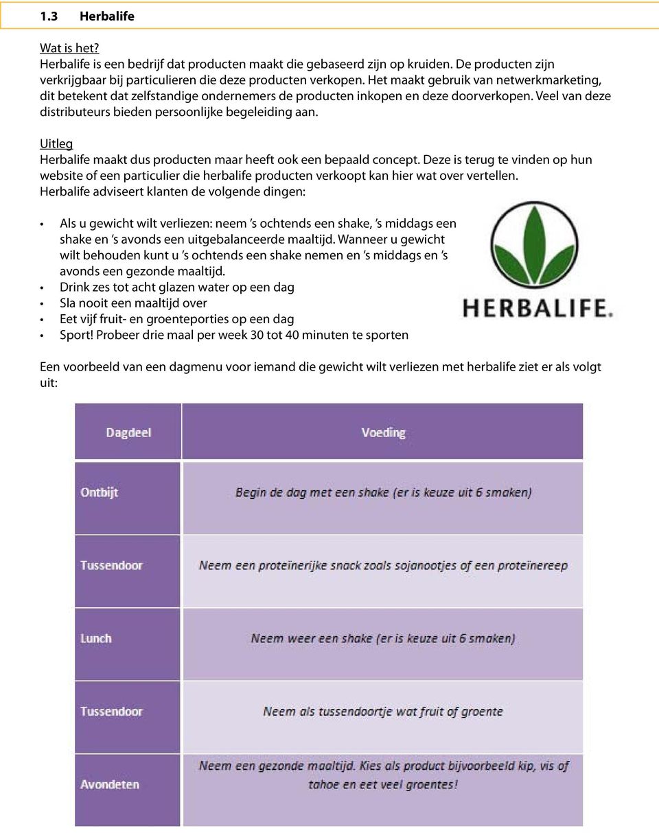 Herbalife maakt dus producten maar heeft ook een bepaald concept. Deze is terug te vinden op hun website of een particulier die herbalife producten verkoopt kan hier wat over vertellen.