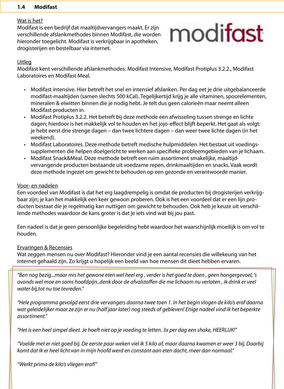 2., Modifast Laboratoires en Modifast Meal. Modifast intensive. Hier betreft het snel en intensief afslanken. Per dag eet je drie uitgebalanceerde modifast-maaltijden (samen slechts 500 kcal).