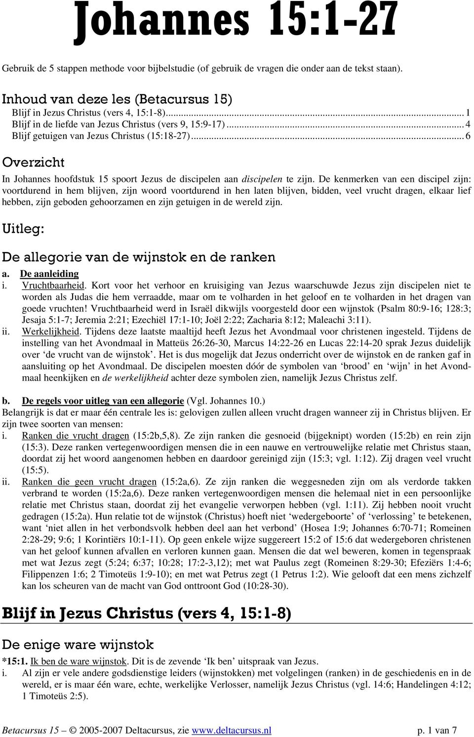 De kenmerken van een discipel zijn: voortdurend in hem blijven, zijn woord voortdurend in hen laten blijven, bidden, veel vrucht dragen, elkaar lief hebben, zijn geboden gehoorzamen en zijn getuigen