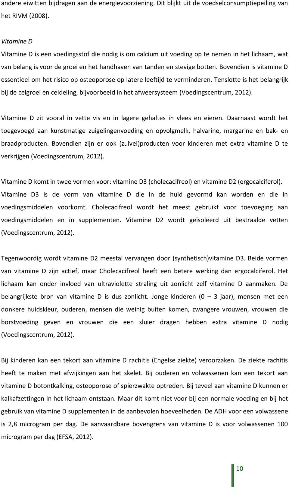 Bovendien is vitamine D essentieel om het risico op osteoporose op latere leeftijd te verminderen.