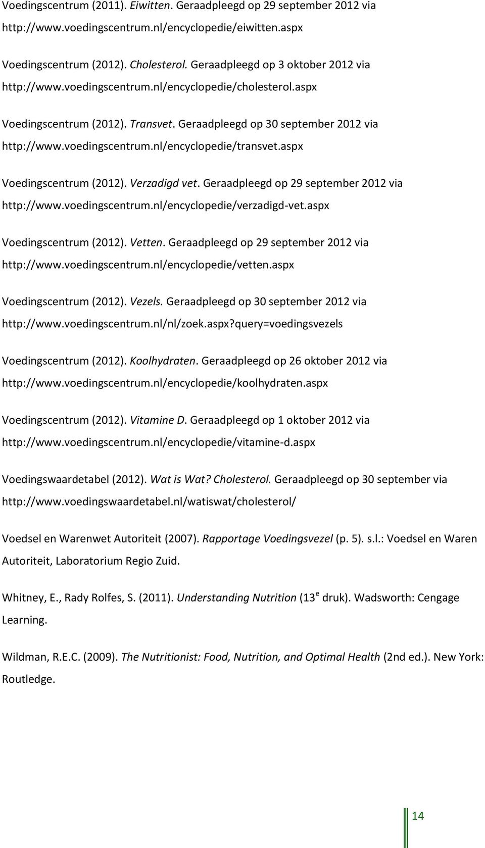 aspx Voedingscentrum (2012). Verzadigd vet. Geraadpleegd op 29 september 2012 via http://www.voedingscentrum.nl/encyclopedie/verzadigd-vet.aspx Voedingscentrum (2012). Vetten.
