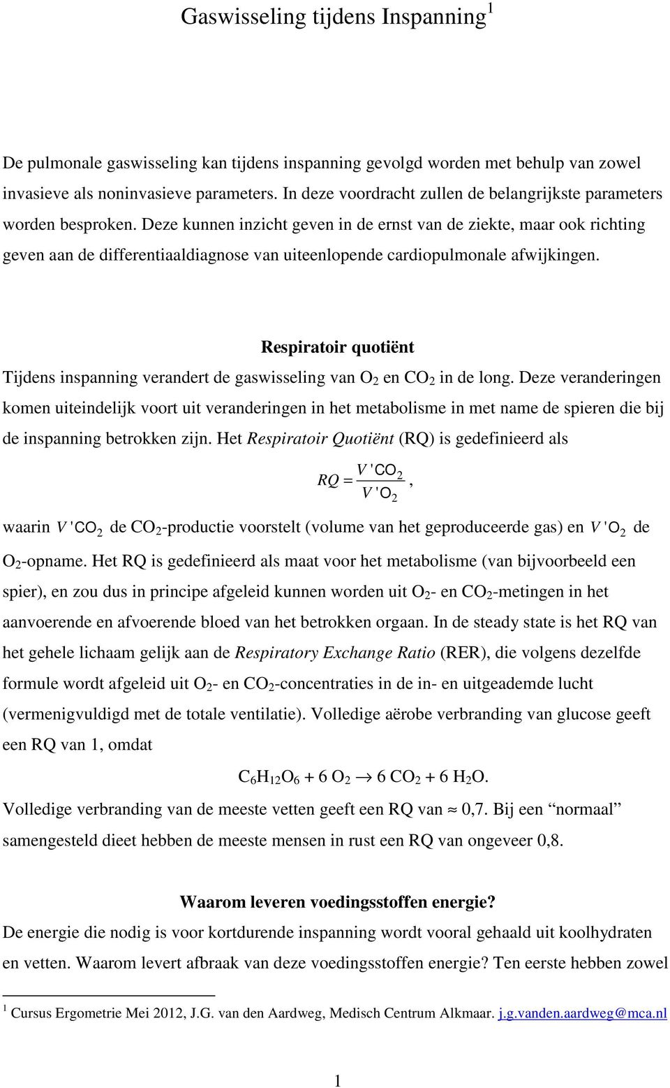 Deze kunnen inzicht geven in de ernst van de ziekte, maar ook richting geven aan de differentiaaldiagnose van uiteenlopende cardiopulmonale afwijkingen.