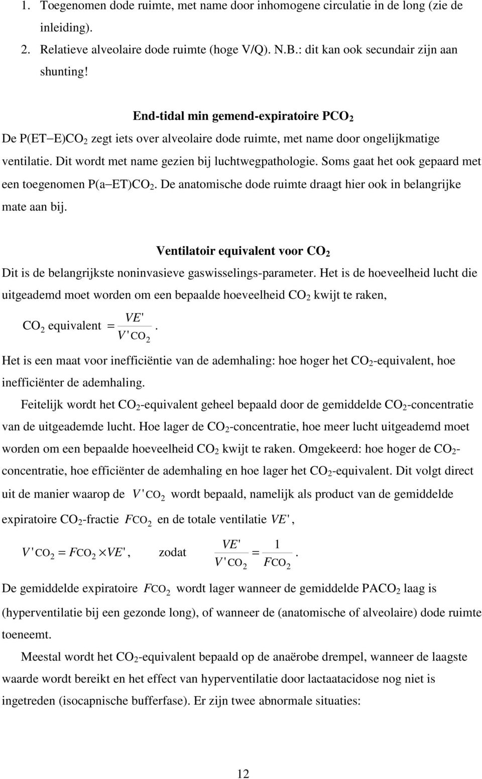 Soms gaat het ook gepaard met een toegenomen P(a ET)CO 2. De anatomische dode ruimte draagt hier ook in belangrijke mate aan bij.