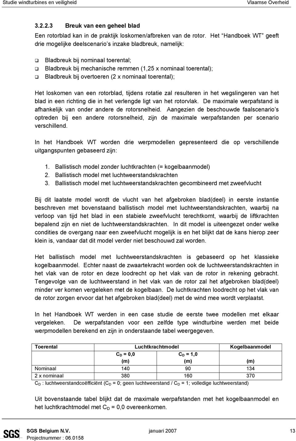 ( x nominaal toerental); Het loskomen van een rotorblad, tijdens rotatie zal resulteren in het wegslingeren van het blad in een richting die in het verlengde ligt van het rotorvlak.