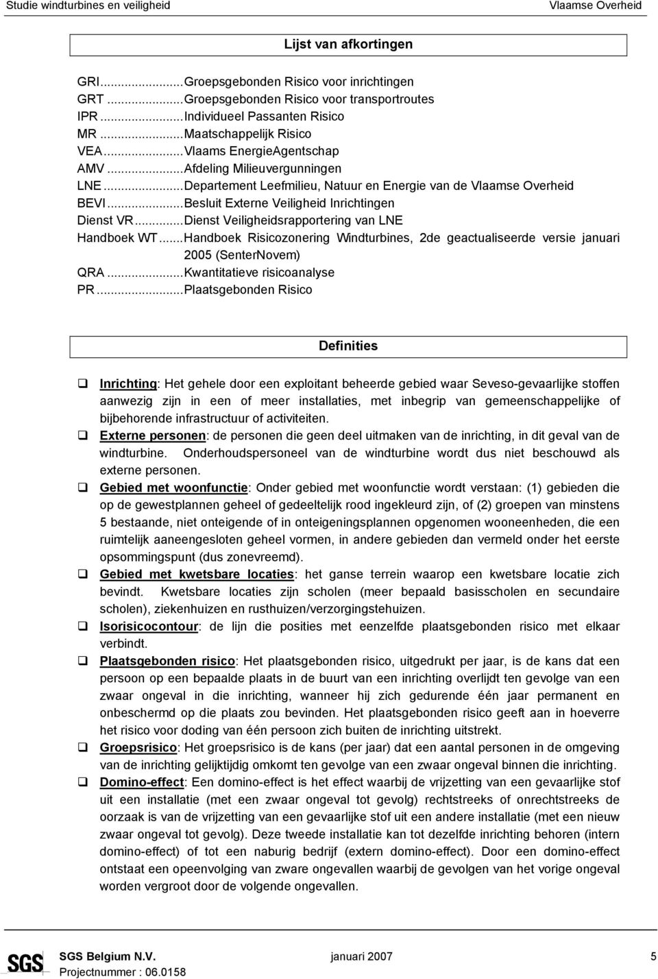 ..Dienst Veiligheidsrapportering van LNE Handboek WT...Handboek Risicozonering Windturbines, de geactualiseerde versie januari 005 (SenterNovem) QRA...Kwantitatieve risicoanalyse PR.