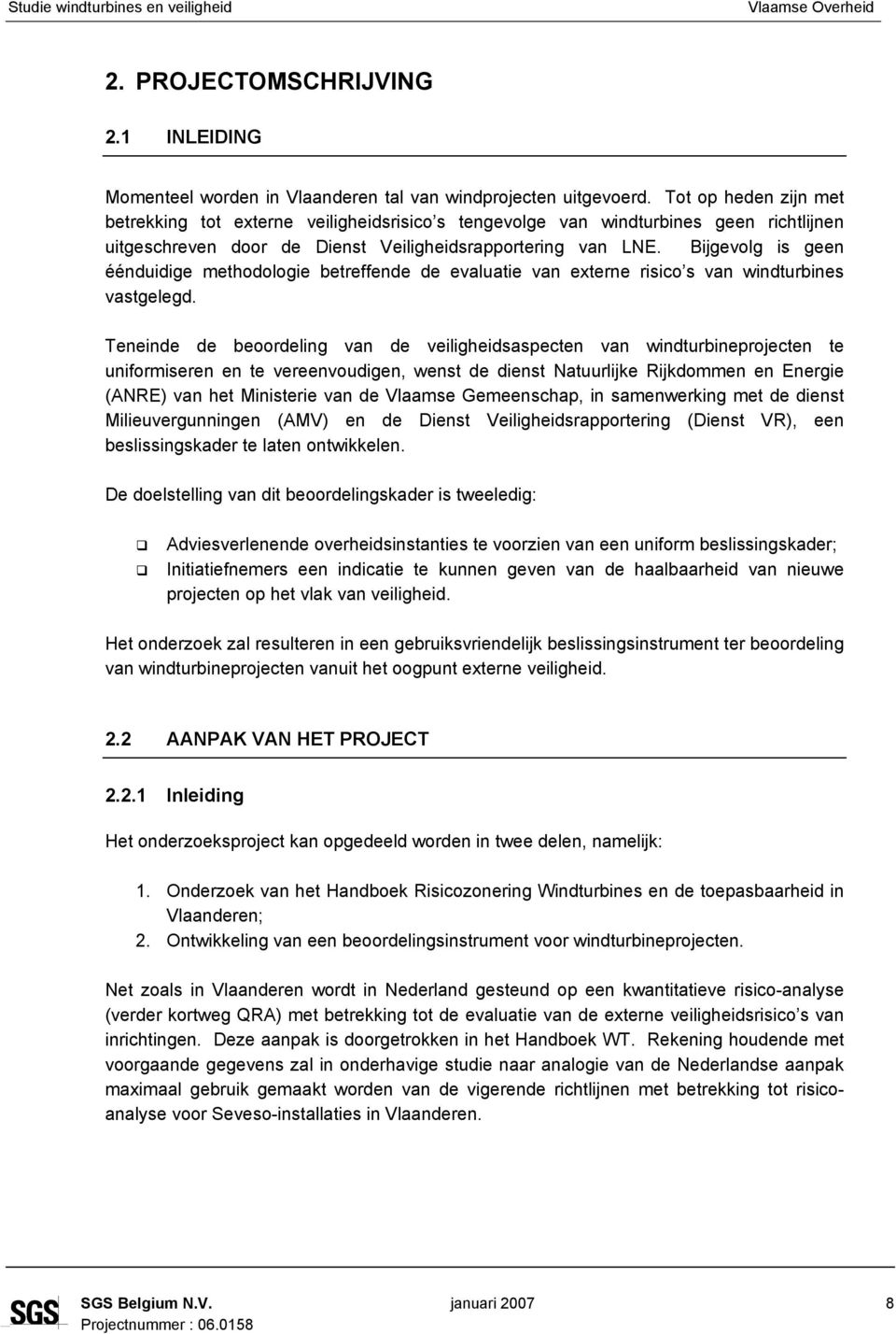 Bijgevolg is geen éénduidige methodologie betreffende de evaluatie van externe risico s van windturbines vastgelegd.