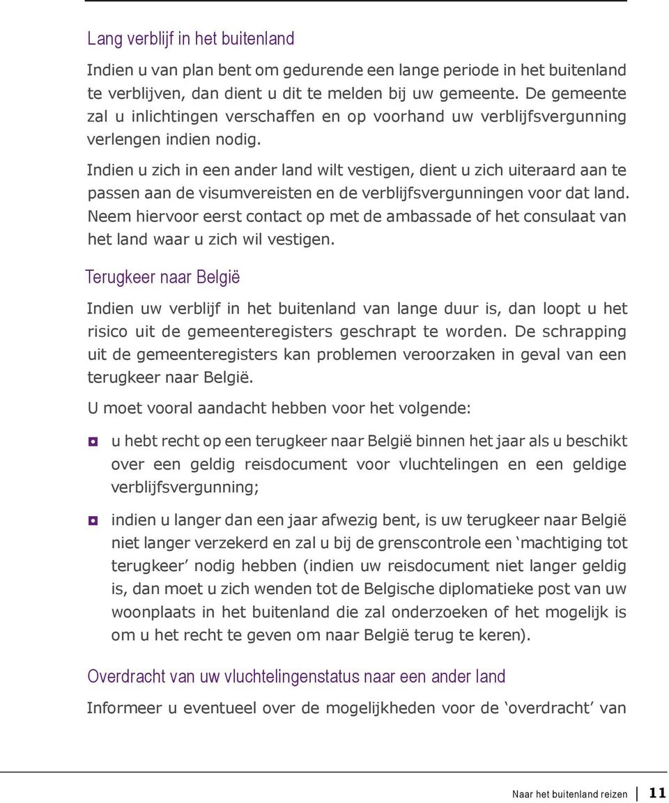 Indien u zich in een ander land wilt vestigen, dient u zich uiteraard aan te passen aan de visumvereisten en de verblijfsvergunningen voor dat land.