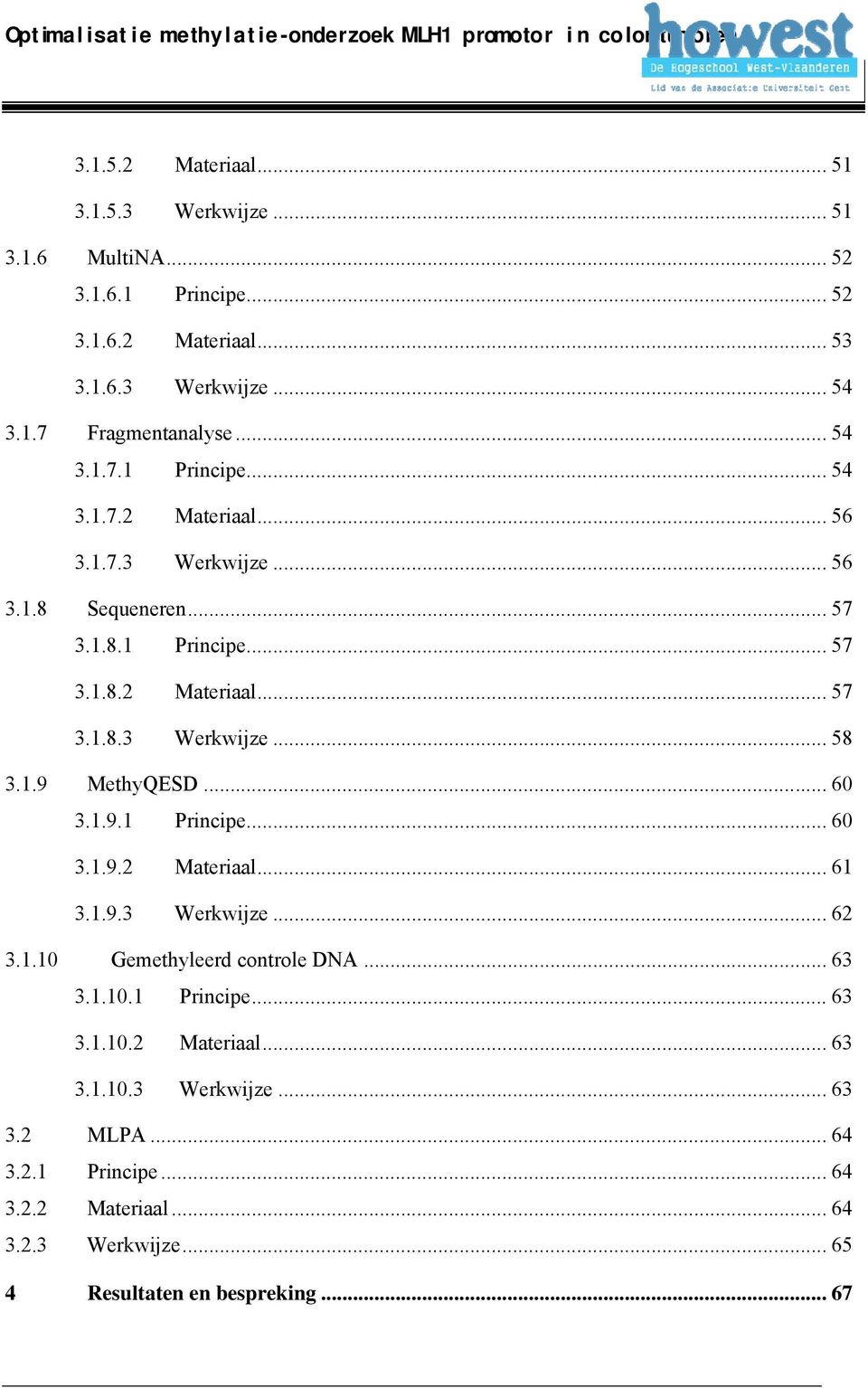 1.9 MethyQESD... 60 3.1.9.1 Principe... 60 3.1.9.2 Materiaal... 61 3.1.9.3 Werkwijze... 62 3.1.10 Gemethyleerd controle DNA... 63 3.1.10.1 Principe... 63 3.1.10.2 Materiaal... 63 3.1.10.3 Werkwijze... 63 3.2 MLPA.