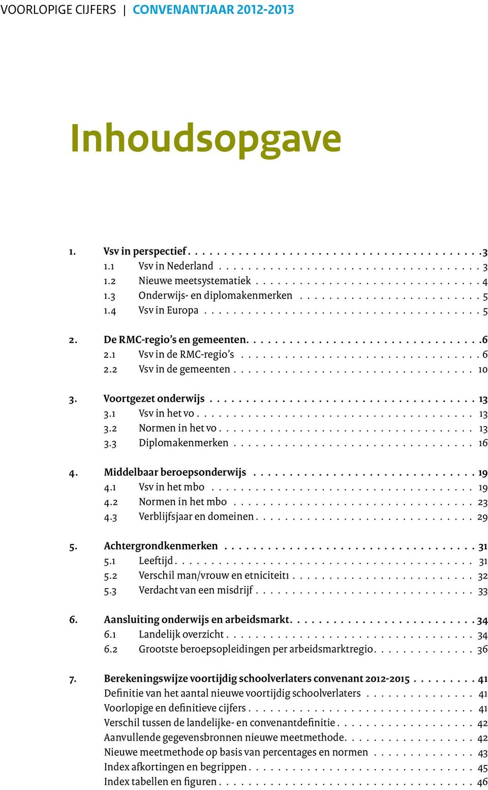 1 Vsv in de RMC-regio s................................. 6 2.2 Vsv in de gemeenten................................. 10 3. Voortgezet onderwijs..................................... 13 3.