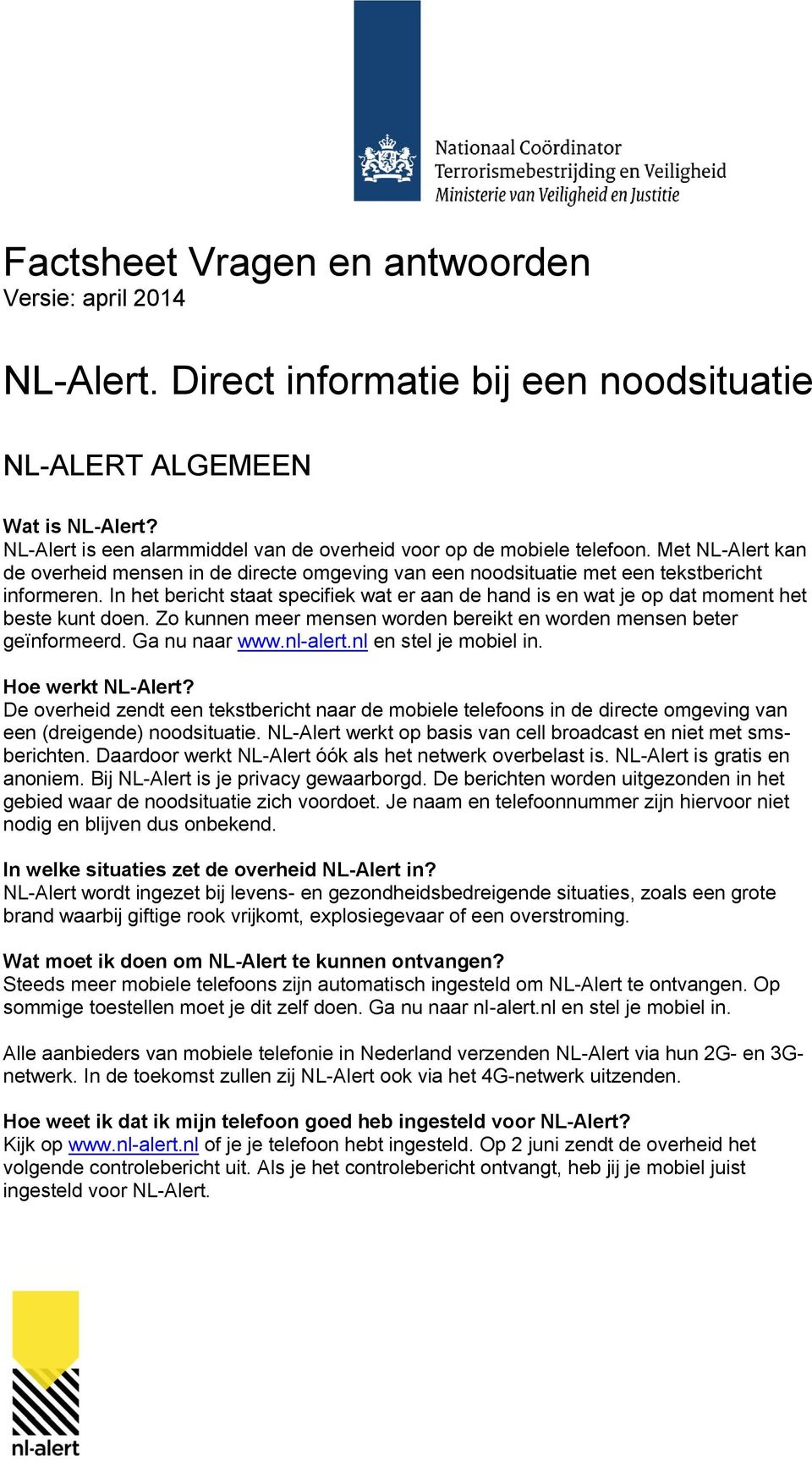 In het bericht staat specifiek wat er aan de hand is en wat je op dat moment het beste kunt doen. Zo kunnen meer mensen worden bereikt en worden mensen beter geïnformeerd. Ga nu naar www.nl-alert.