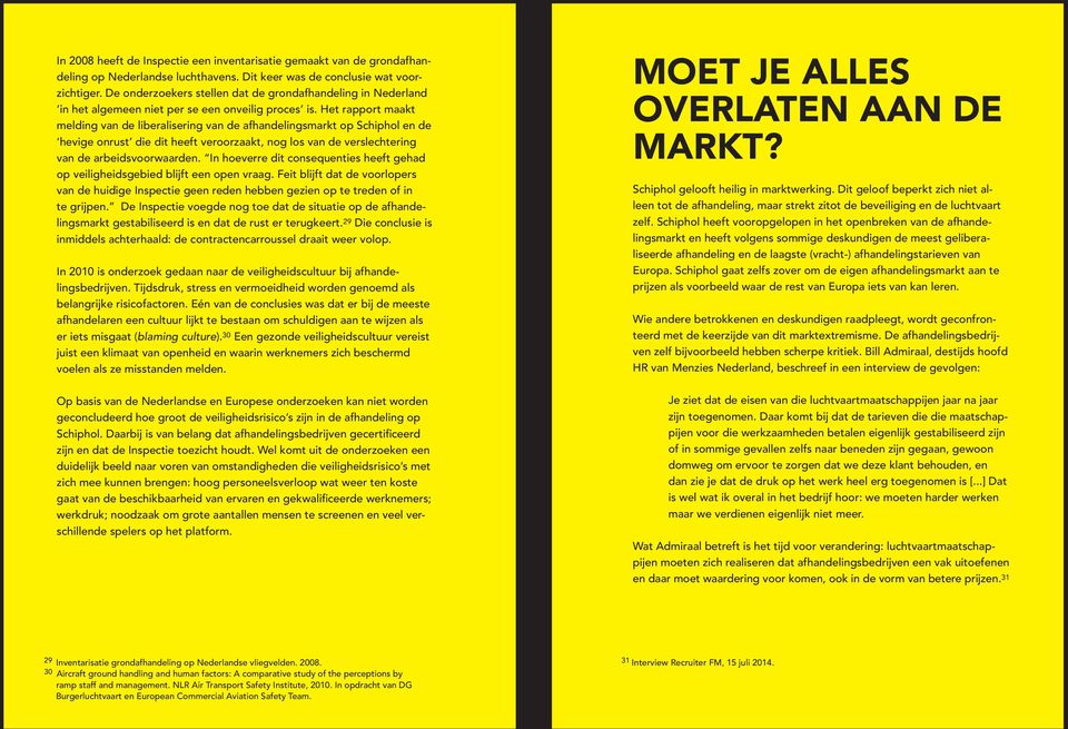 Het rapport maakt melding van de liberalisering van de afhandelingsmarkt op Schiphol en de hevige onrust die dit heeft veroorzaakt, nog los van de verslechtering van de arbeidsvoorwaarden.
