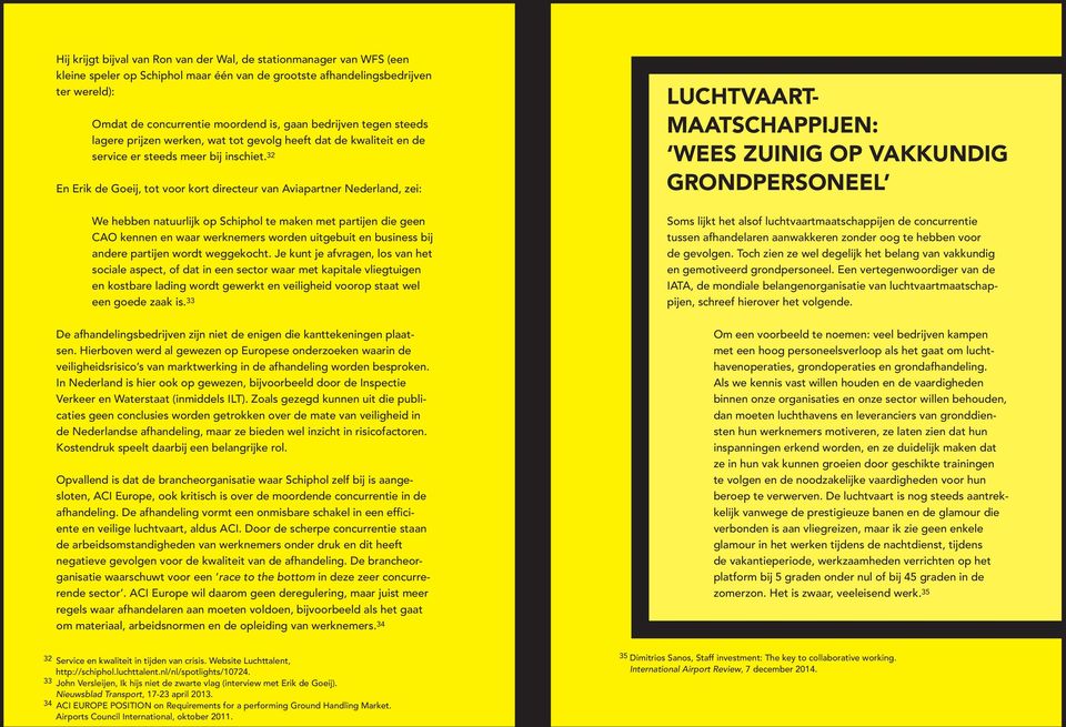 32 En Erik de Goeij, tot voor kort directeur van Aviapartner Nederland, zei: We hebben natuurlijk op Schiphol te maken met partijen die geen CAO kennen en waar werknemers worden uitgebuit en business
