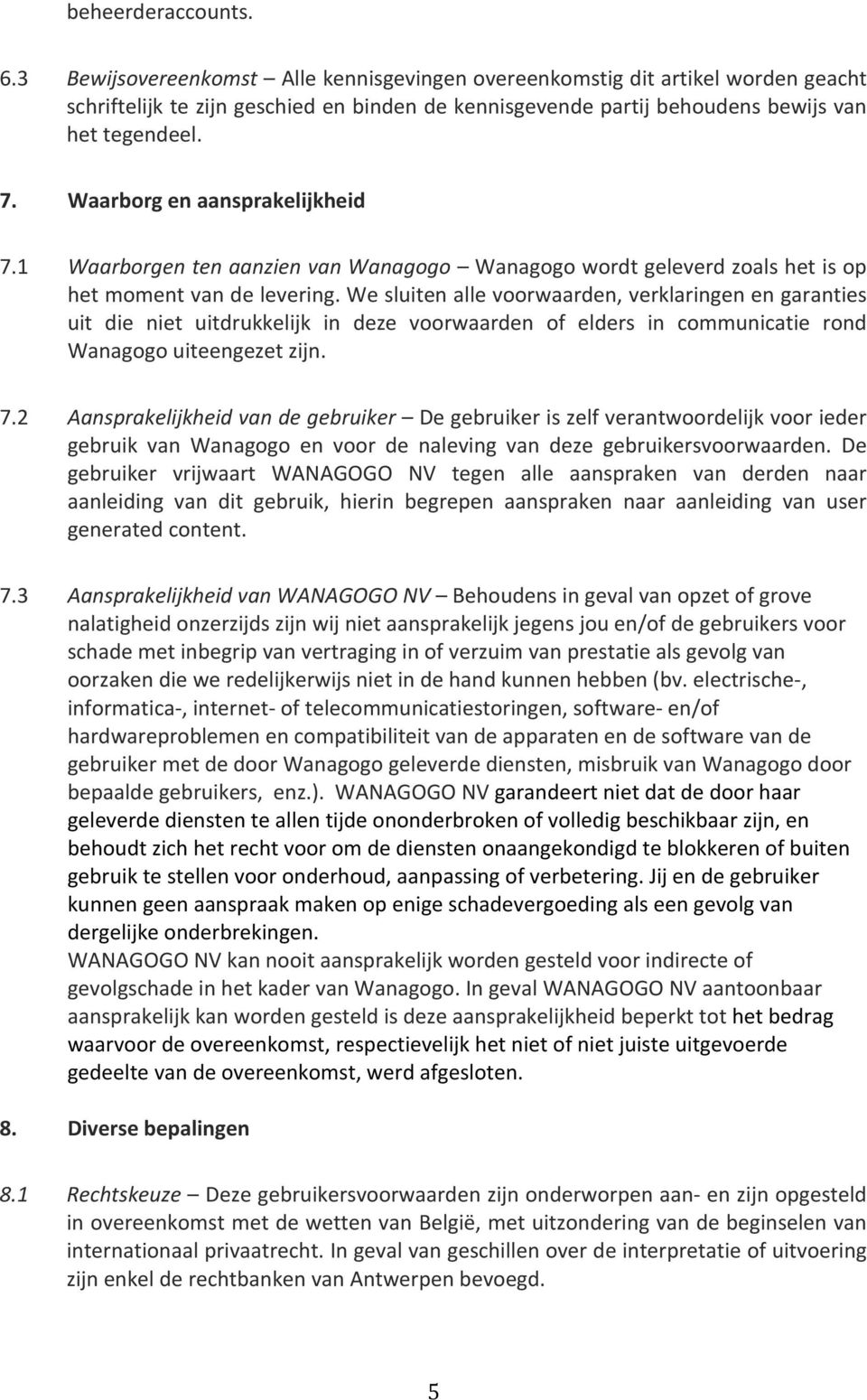 Waarborg en aansprakelijkheid 7.1 Waarborgen ten aanzien van Wanagogo Wanagogo wordt geleverd zoals het is op het moment van de levering.