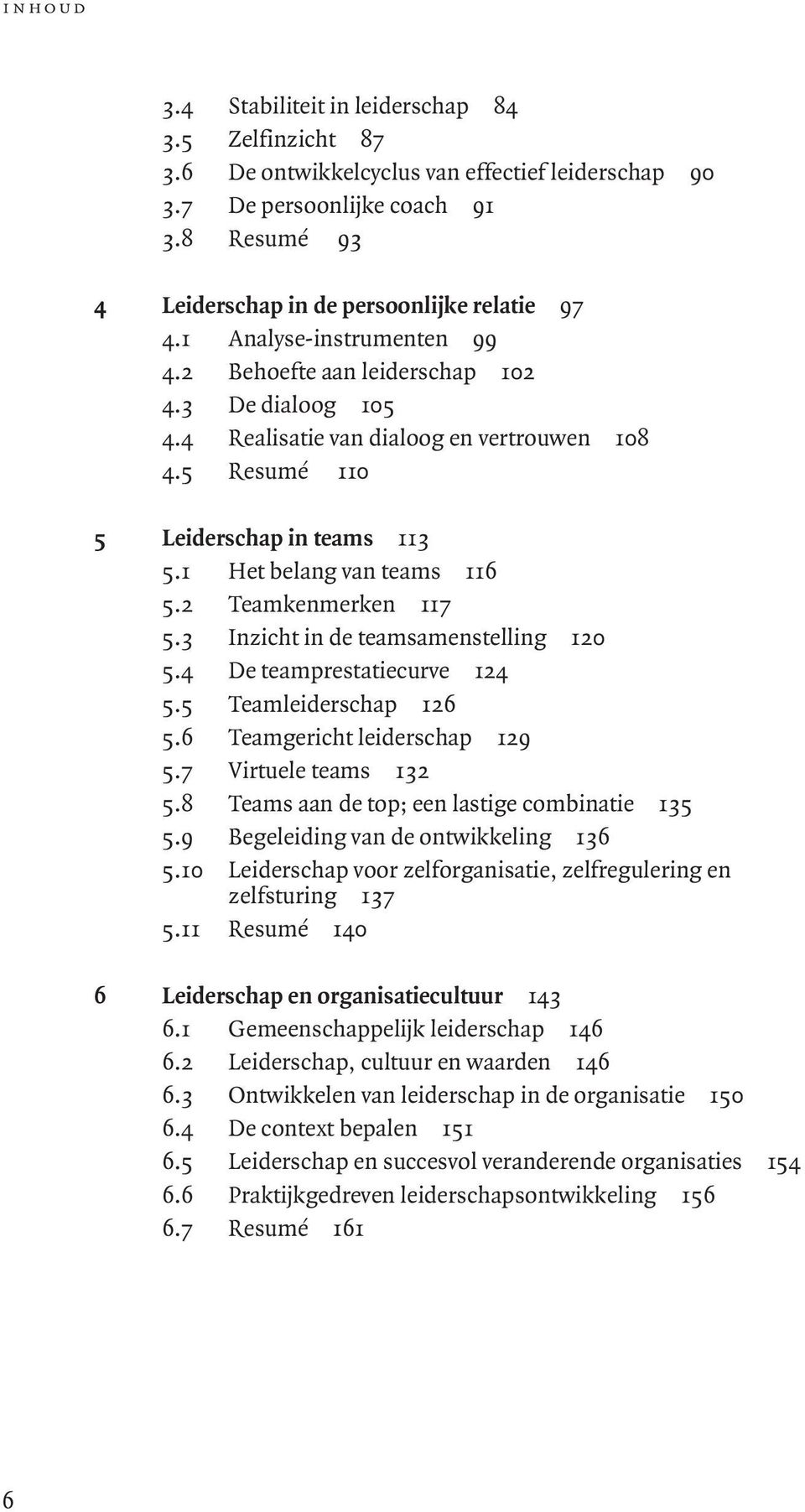 5 Resumé 110 5 Leiderschap in teams 113 5.1 Het belang van teams 116 5.2 Teamkenmerken 117 5.3 Inzicht in de teamsamenstelling 120 5.4 De teamprestatiecurve 124 5.5 Teamleiderschap 126 5.