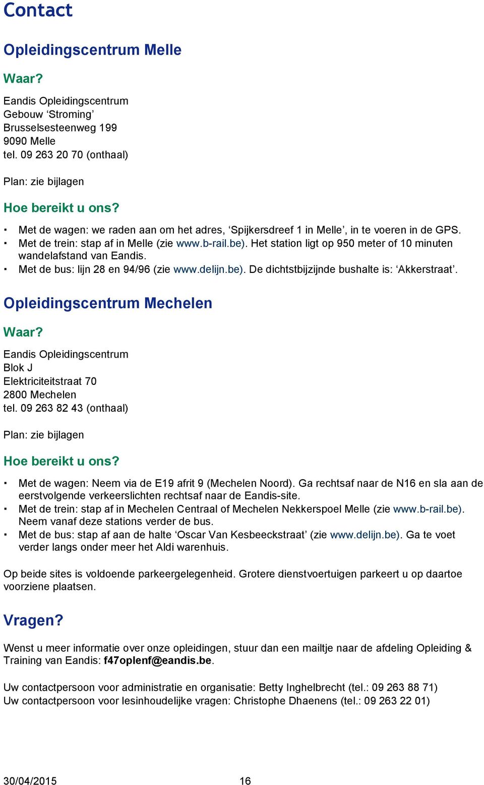 Het station ligt op 950 meter of 10 minuten wandelafstand van Eandis. Met de bus: lijn 28 en 94/96 (zie www.delijn.be). De dichtstbijzijnde bushalte is: Akkerstraat. Opleidingscentrum Mechelen Waar?