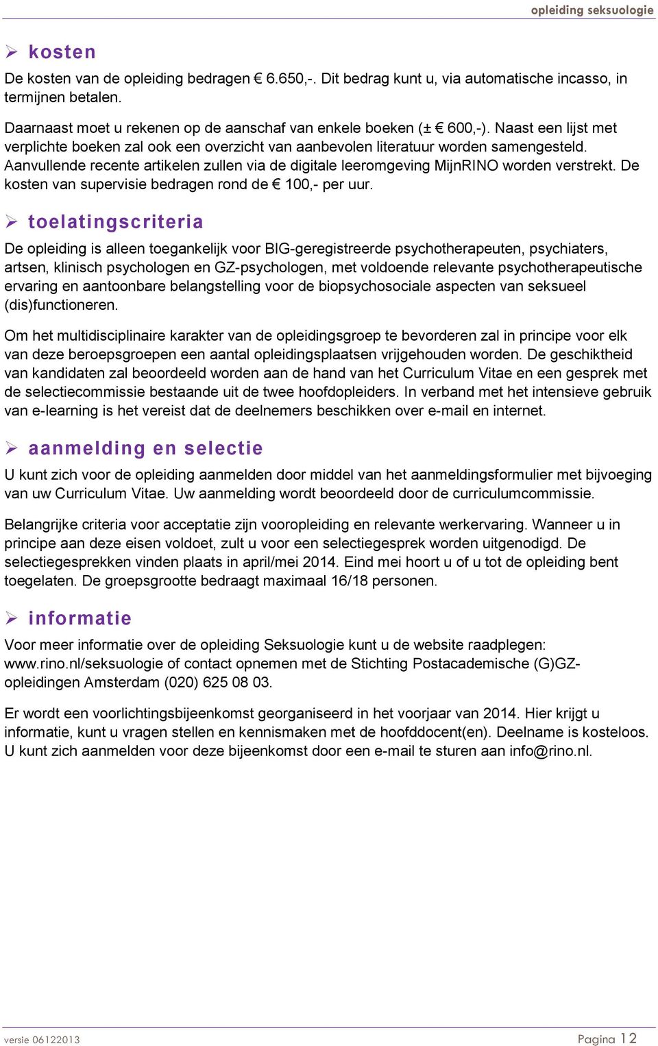 Aanvullende recente artikelen zullen via de digitale leeromgeving MijnRINO worden verstrekt. De kosten van supervisie bedragen rond de 100,- per uur.