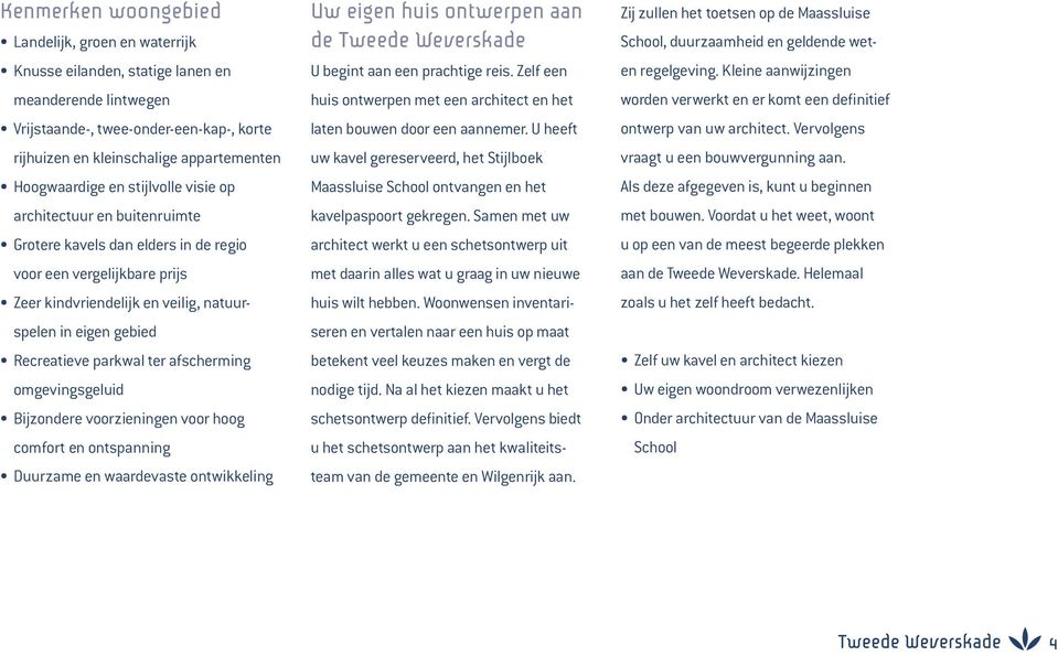 Recreatieve parkwal ter afscherming omgevingsgeluid Bijzondere voorzieningen voor hoog comfort en ontspanning Duurzame en waardevaste ontwikkeling Uw eigen huis ontwerpen aan de Tweede Weverskade U