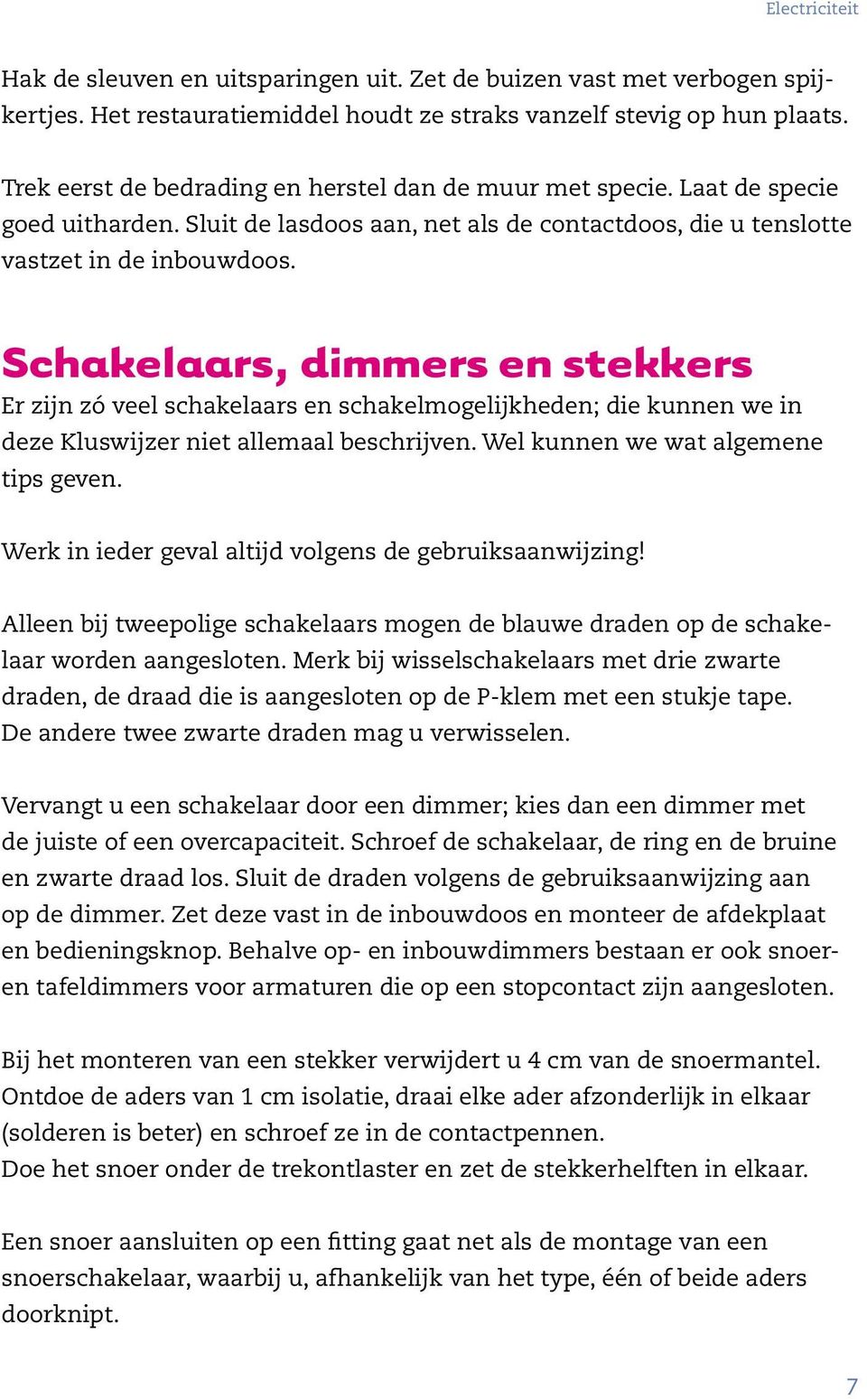 Schakelaars, dimmers en stekkers Er zijn zó veel schakelaars en schakelmogelijkheden; die kunnen we in deze Kluswijzer niet allemaal beschrijven. Wel kunnen we wat algemene tips geven.