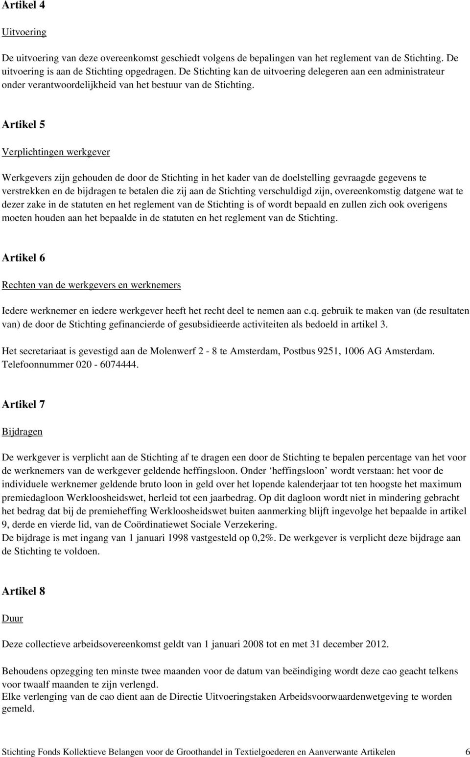 Artikel 5 Verplichtingen werkgever Werkgevers zijn gehouden de door de Stichting in het kader van de doelstelling gevraagde gegevens te verstrekken en de bijdragen te betalen die zij aan de Stichting