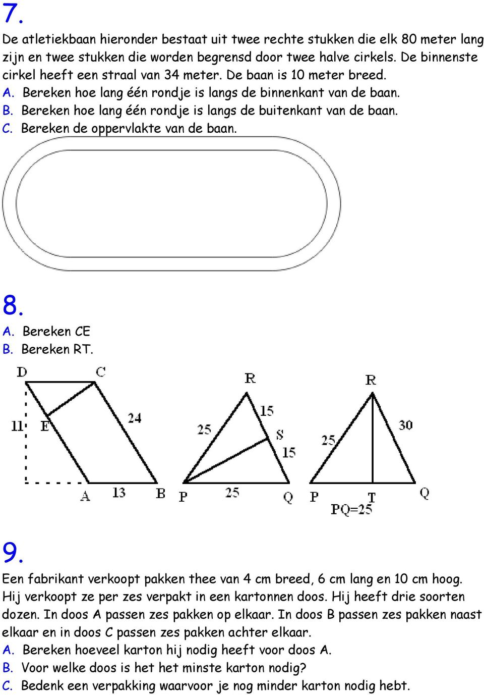 8. A. Bereken CE B. Bereken RT. 9. Een fabrikant verkoopt pakken thee van 4 cm breed, 6 cm lang en 10 cm hoog. Hij verkoopt ze per zes verpakt in een kartonnen doos. Hij heeft drie soorten dozen.