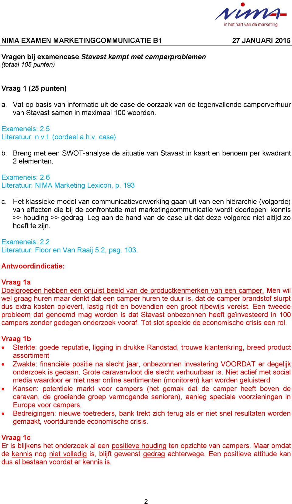 Breng met een SWOT-analyse de situatie van Stavast in kaart en benoem per kwadrant 2 elementen. Exameneis: 2.6 Literatuur: NIMA Marketing Lexicon, p. 193 c.