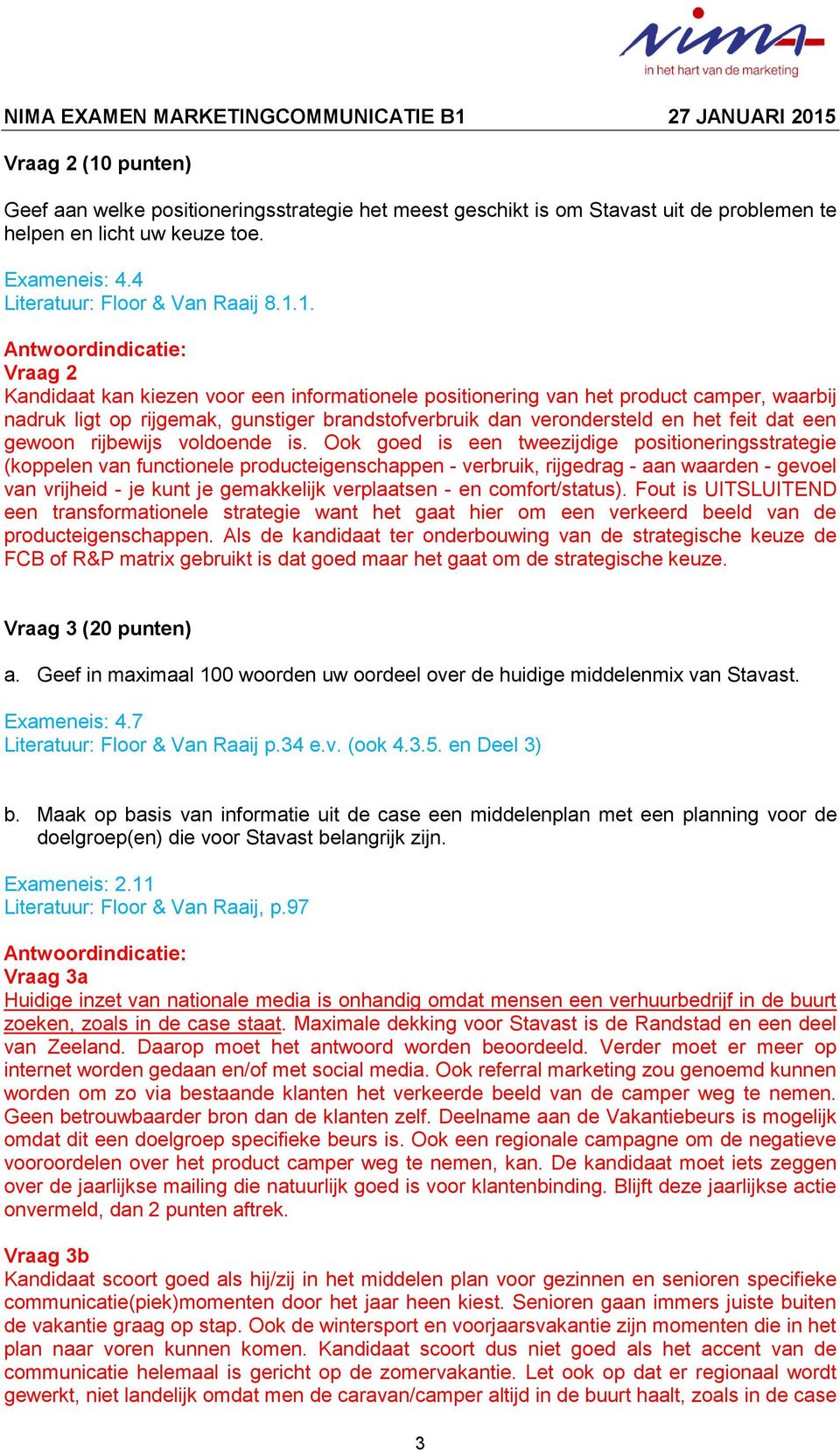 1. Vraag 2 Kandidaat kan kiezen voor een informationele positionering van het product camper, waarbij nadruk ligt op rijgemak, gunstiger brandstofverbruik dan verondersteld en het feit dat een gewoon