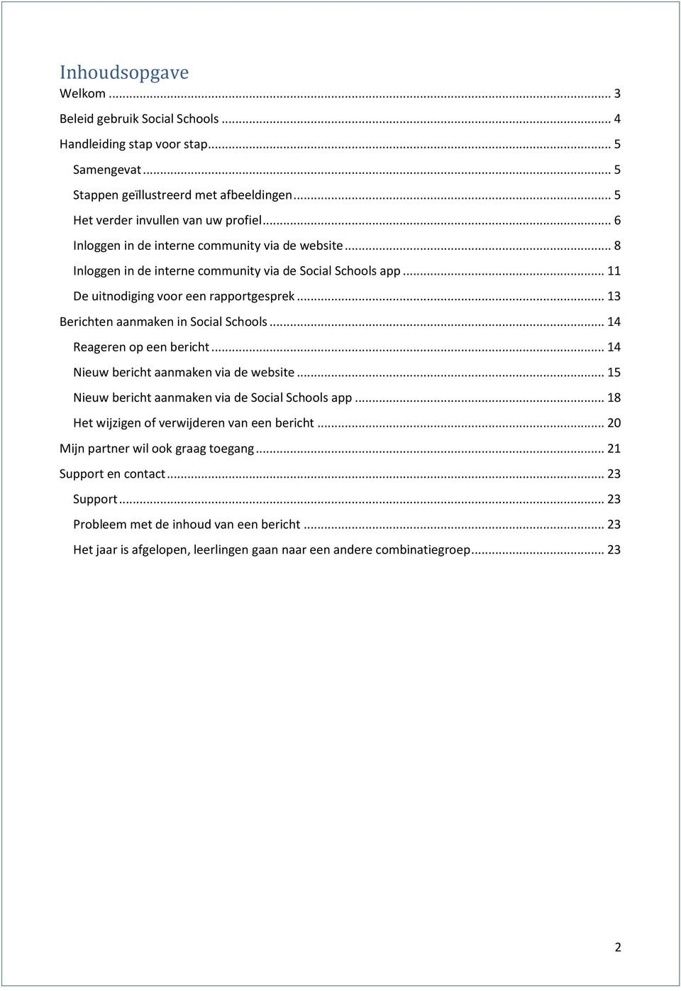 .. 13 Berichten aanmaken in Social Schools... 14 Reageren op een bericht... 14 Nieuw bericht aanmaken via de website... 15 Nieuw bericht aanmaken via de Social Schools app.