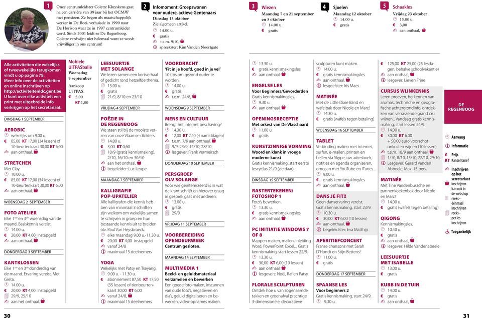 Colette verdwijnt niet helemaal want ze wordt vrijwilliger in ons centrum! 2 Infomoment: Groepswonen voor oudere, actieve Gentenaars Dinsdag 13 oktober Zie algemeen artikel. t.e.m. 9/10, i spreekster: Kim Vanden Noortgate 3 Wiezen Maandag 7 en 21 september en 5 oktober 4 5 Schaakles Sjoelen Maandag 12 oktober Vrijdag 23 oktober 15.