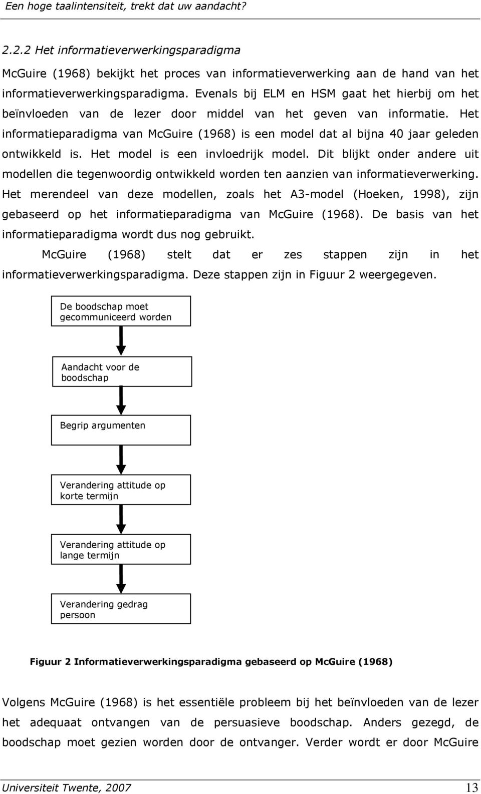 Het informatieparadigma van McGuire (1968) is een model dat al bijna 40 jaar geleden ontwikkeld is. Het model is een invloedrijk model.